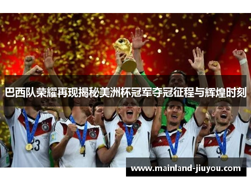 巴西队荣耀再现揭秘美洲杯冠军夺冠征程与辉煌时刻