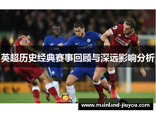 英超历史经典赛事回顾与深远影响分析