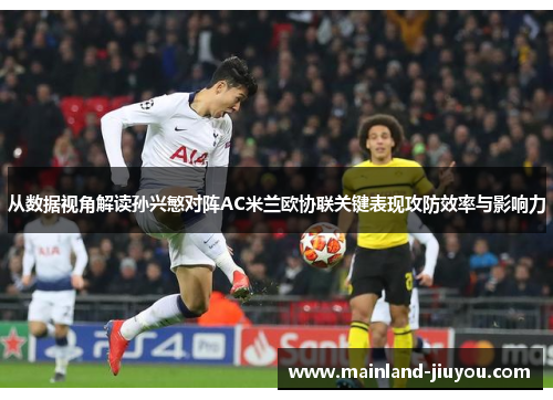 从数据视角解读孙兴慜对阵AC米兰欧协联关键表现攻防效率与影响力