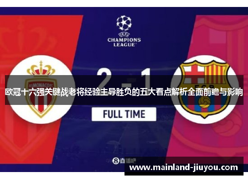 欧冠十六强关键战老将经验主导胜负的五大看点解析全面前瞻与影响