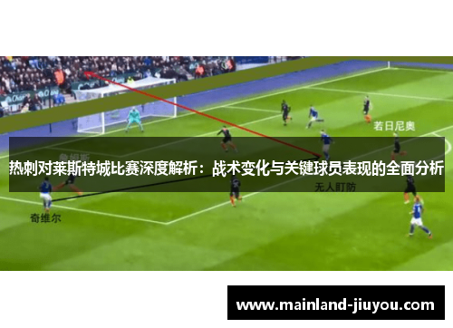 热刺对莱斯特城比赛深度解析：战术变化与关键球员表现的全面分析