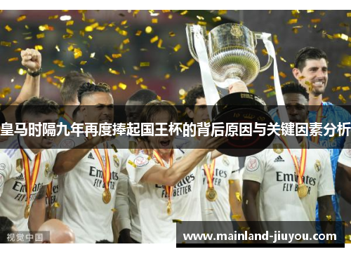 皇马时隔九年再度捧起国王杯的背后原因与关键因素分析